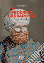 Federico Barbarossa. Una biografia