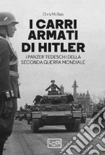 I carri armati di Hitler. I Panzer tedeschi della Seconda guerra mondiale libro