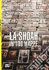 La Shoah in 100 mappe. Lo sterminio degli ebrei d'Europa, 1939-1945 libro