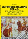 Le forche caudine 321 a.C. L'umiliazione di Roma nella seconda guerra sannitica libro