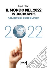 Il mondo nel 2022 in 100 mappe. Atlante di geopolitica libro