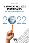 Il mondo nel 2022 in 100 mappe. Atlante di geopolitica libro