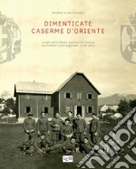 Dimenticate caserme d'Oriente. Luoghi della Regia Guardia di Finanza sul confine italo-jugoslavo (1920-1941) libro