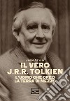 Il vero J.R.R. Tolkien. L'uomo che creò la Terra di Mezzo libro