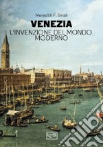 Venezia. L'invenzione del mondo moderno libro