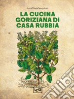 La cucina goriziana di casa Rubbia. Nuova ediz.