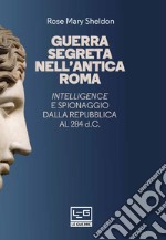 Guerra segreta nell'antica Roma. Intelligence e spionaggio dalla Repubblica al 284 d.C.. Nuova ediz. libro