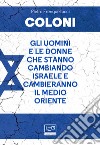 Coloni. Gli uomini e le donne che stanno cambiando Israele e cambieranno il Medio Oriente libro di Frenquellucci Pietro