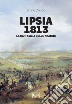 Lipsia 1813. La battaglia delle nazioni libro