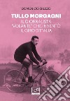 Tullo Morgagni. Il giornalista «volante» che inventò il Giro d'Italia libro