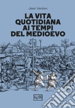 La vita quotidiana ai tempi del Medioevo libro