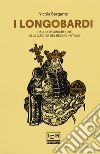 I Longobardi. Dalle origini mitiche alla caduta del regno in Italia. Nuova ediz. libro
