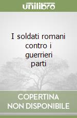 I soldati romani contro i guerrieri parti libro