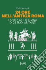 24 ore nell'antica Roma. La vita quotidiana di 24 suoi abitanti