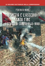 Venezia e l'assedio senza fine. L'epopea di Candia, 1646-1669 libro