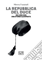 La Repubblica del Duce. RSI 1943-1945. Una storia illustrata