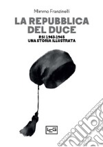 La Repubblica del Duce. RSI 1943-1945. Una storia illustrata libro