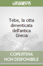 Tebe, la citta dimenticata dell'antica Grecia libro