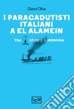 I paracadutisti italiani a El Alamein. Tra storia e memoria libro