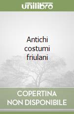 Antichi costumi friulani libro