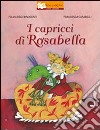 I capricci di Rosabella. Ediz. illustrata libro