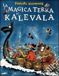 La magica terra di Kalevala. Ediz. illustrata libro