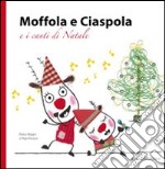 Moffola e Ciaspola e i canti di Natale. Ediz. illustrata libro