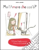 Ma l'amore che cos'è? Ediz. illustrata libro