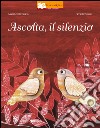 Ascolta, il silenzio. Ediz. illustrata libro