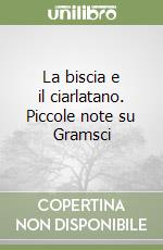 La biscia e il ciarlatano. Piccole note su Gramsci libro