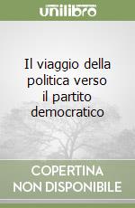 Il viaggio della politica verso il partito democratico libro