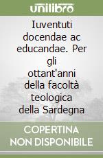 Iuventuti docendae ac educandae. Per gli ottant'anni della facoltà teologica della Sardegna libro