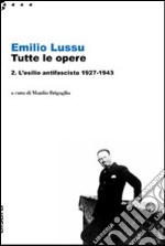 Emilio Lussu. Tutte le opere. Vol. 2: L'esilio antifascista 1927-1943 libro