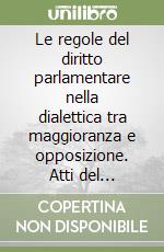 Le regole del diritto parlamentare nella dialettica tra maggioranza e opposizione. Atti del convegno (Roma, 17 marzo 2006)