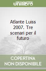 Atlante Luiss 2007. Tre scenari per il futuro libro