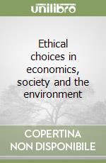 Ethical choices in economics, society and the environment libro