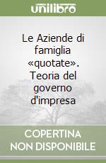 Le Aziende di famiglia «quotate». Teoria del governo d'impresa libro