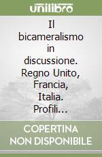 Il bicameralismo in discussione. Regno Unito, Francia, Italia. Profili comparati