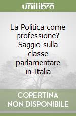 La Politica come professione? Saggio sulla classe parlamentare in Italia libro