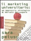 Il Marketing universitario. Un approccio strategico al mercato del sapere libro