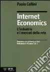 Internet economics. L'industria e i mercati della rete libro