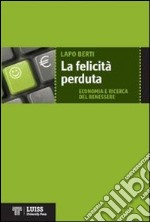 La Felicità perduta. Economia e ricerca del benessere libro