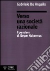 Verso una società razionale. Il pensiero di Jürgen Habermas libro