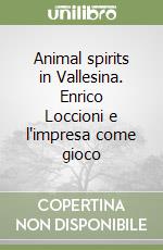 Animal spirits in Vallesina. Enrico Loccioni e l'impresa come gioco libro