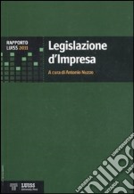 Legislazione d'impresa. Rapporto Luiss 2011 libro