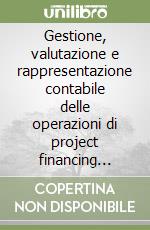 Gestione, valutazione e rappresentazione contabile delle operazioni di project financing nella prassi italiana ed internazionale libro