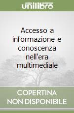 Accesso a informazione e conoscenza nell'era multimediale libro