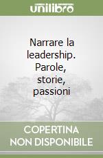 Narrare la leadership. Parole, storie, passioni libro