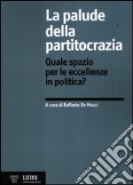 La palude della partitocrazia. Quale spazio per le eccellenze in politica? libro