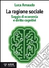 La ragione sociale. Saggio di economia e diritto cognitivi libro